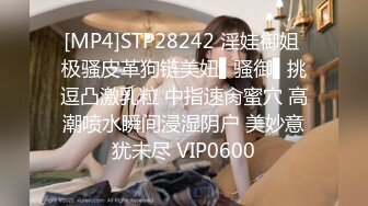 [MP4]STP28242 淫娃御姐 极骚皮革狗链美妞▌骚御▌挑逗凸激乳粒 中指速肏蜜穴 高潮喷水瞬间浸湿阴户 美妙意犹未尽 VIP0600