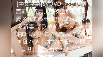 [中文字幕]SVDVD-739 結婚直前の蜜月、毎晩旦那さんに愛されて最高感度になっている新妻 ブライダルエステで油斷したところに媚薬チ○ポを即ハメ！ すぐに抵抗が弱まり、感じ始めたところ