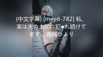 (中文字幕) [meyd-782] 私、実は夫の上司に犯●れ続けてます… 吉岡ひより