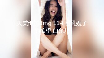 天美传媒 tmg 114 巨乳嫂子的欲望 白允儿