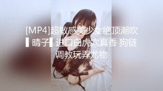 [MP4]超敏感美少女绝顶潮吹▌晴子▌进口白虎穴真香 狗链调教玩弄尤物