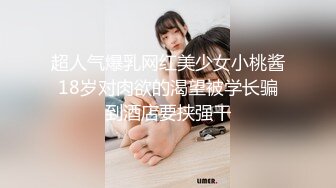 超人气爆乳网红美少女小桃酱18岁对肉欲的渴望被学长骗到酒店要挟强干