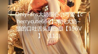 OnlyFans大奶甜心小可爱【cherrycute666】清纯大奶~插的口吐舌头翻白眼【196V】   (110)