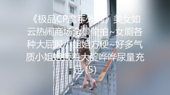 《极品CP魔手外购》美女如云热闹商场全景偸拍~女厕各种大屁股小姐姐方便~好多气质小姐姐撅着大腚哗哗尿量充足 (5)