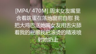 [MP4/ 470M] 周末女友嘴里含着跳蛋在落地窗前自慰 我把大鸡巴送她嘴女友用舌尖舔着我的屁眼我把滚烫的精液喷射她奶上