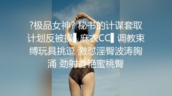 ?极品女神? 秘书的计谋套取计划反被操▌麻衣CC▌调教束缚玩具挑逗 激怼淫臀波涛胸涌 劲射香艳蜜桃臀