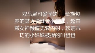 ❤️双马尾可爱学妹❤️长期包养的某大学拜金小学妹，超白嫩女神颜值无套内射，软萌乖巧的小妹妹被操的叫爸爸