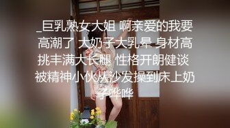 _巨乳熟女大姐 啊亲爱的我要高潮了 大奶子大乳晕 身材高挑丰满大长腿 性格开朗健谈 被精神小伙从沙发操到床上奶子哗哗