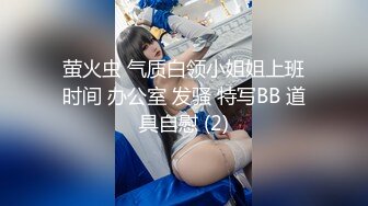 萤火虫 气质白领小姐姐上班时间 办公室 发骚 特写BB 道具自慰 (2)