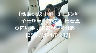 【新片速遞 】酒吧门口捡到一个黑丝巨乳辣妹❤️操着真爽内射她，这逼绝世粉嫩呀！[65M/MP4/05:37]