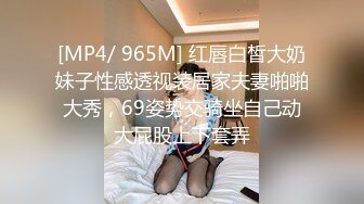 [MP4/ 965M] 红唇白皙大奶妹子性感透视装居家夫妻啪啪大秀，69姿势交骑坐自己动大屁股上下套弄