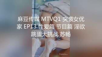 麻豆传媒 MTVQ1 突袭女优家 EP13 性爱篇 节目篇 淫欲跳蛋大挑战 苏畅