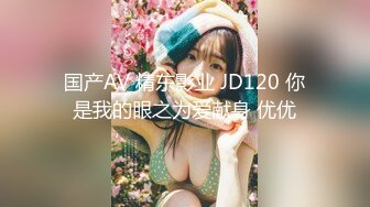 国产AV 精东影业 JD120 你是我的眼之为爱献身 优优