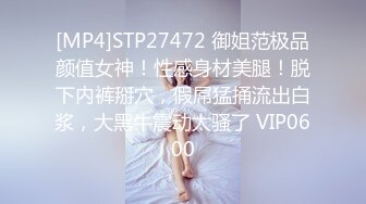 [MP4]STP27472 御姐范极品颜值女神！性感身材美腿！脱下内裤掰穴，假屌猛捅流出白浆，大黑牛震动太骚了 VIP0600