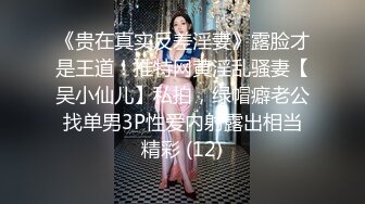 《贵在真实反差淫妻》露脸才是王道！推特网黄淫乱骚妻【吴小仙儿】私拍，绿帽癖老公找单男3P性爱内射露出相当精彩 (12)