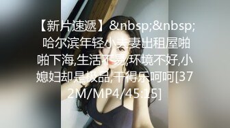 【新片速遞】&nbsp;&nbsp; 哈尔滨年轻小夫妻出租屋啪啪下海,生活不易,环境不好,小媳妇却是极品,干得乐呵呵[372M/MP4/45:15]