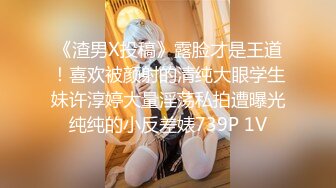 《渣男X投稿》露脸才是王道！喜欢被颜射的清纯大眼学生妹许淳婷大量淫荡私拍遭曝光纯纯的小反差婊739P 1V