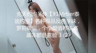 先天约炮圣体【91Mrber泰迪约炮】各种极品反差学妹，萝莉御姐，个个颜值都很高 基本都是露脸 3 (2)