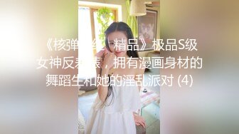 《核弹网红✅精品》极品S级女神反差婊，拥有漫画身材的舞蹈生和她的淫乱派对 (4)