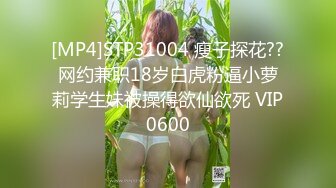 [MP4]STP31004 瘦子探花??网约兼职18岁白虎粉逼小萝莉学生妹被操得欲仙欲死 VIP0600