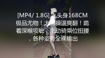 [MP4/ 1.8G] 九头身168CM极品尤物！大屌操逼爽翻！跪着深喉吸吮，主动骑乘位扭腰，各种姿势全裸输出